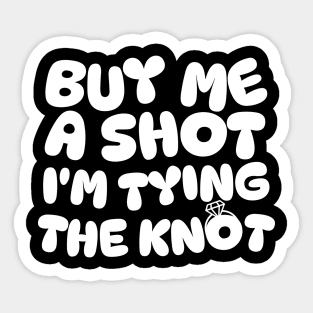 Buy Me a Shot I'm Tying The Knot Sticker